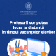 Cadrele didactice vor lucra în regim de muncă la distanță în vacanțe